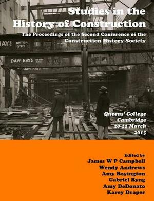 Studies in Construction History: the proceedings of the Second Construction History Society Conference by James Campbell, Amy Boyington, Karey Draper