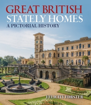Great British Stately Homes: A Pictorial History by Felicity Forster