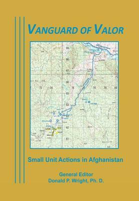 Vanguard of Valor: Small unit Actions in Afghanistan by Donald P. Wright