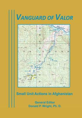 Vanguard of Valor: Small unit Actions in Afghanistan by Donald P. Wright