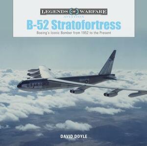 B-52 Stratofortress: Boeing's Iconic Bomber from 1952 to the Present by David Doyle