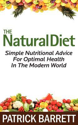 The Natural Diet: Simple Nutritional Advice For Optimal Health In The Modern World by Patrick Barrett