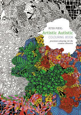 Artistic Autistic Colouring Book: Precision Colouring for the Creative Obsessive by Peter Myers