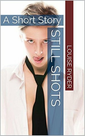 Still Shots: A Short Story by Louise Ryder