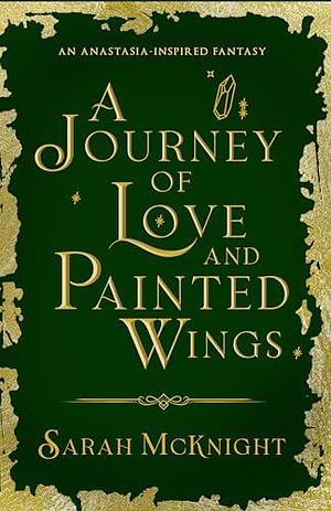 A Journey of Love and Painted Wings: An Anastasia-Inspired Romantasy by Sarah McKnight, Sarah McKnight