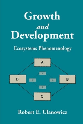 Growth and Development: Ecosystems Phenomenology by Robert E. Ulanowicz