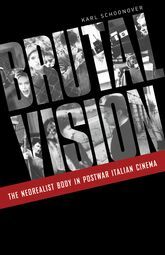 Brutal Vision: The Neorealist Body in Postwar Italian Cinema by Karl Schoonover