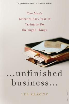 Unfinished Business: One Man's Extraordinary Year of Trying to Do the Right Things by Lee Kravitz