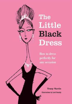 The Little Black Dress: How to Dress Perfectly for Any Occasion by Tracy Martin