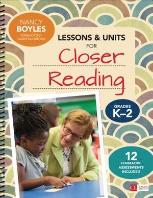 Lessons and Units for Closer Reading, Grades K-2: Ready-To-Go Resources and Assessment Tools Galore by Nancy N. Boyles