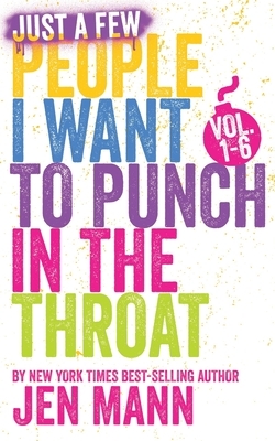 Just A Few People I Want to Punch in the Throat: Volumes 1 - 6 by Jen Mann