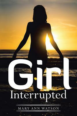 Girl Interrupted by Mary Ann Watson