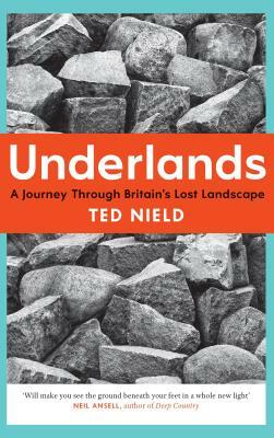 Underlands: A Journey Through Britain's Lost Landscape by Ted Nield