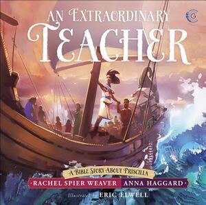 An Extraordinary Teacher: A Bible Story about Priscilla by Anna Haggard, Rachel Spier Weaver