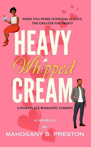 Heavy Whipped Cream: A Plus Size, Workplace, Romantic Comedy by Mahogany B. Preston