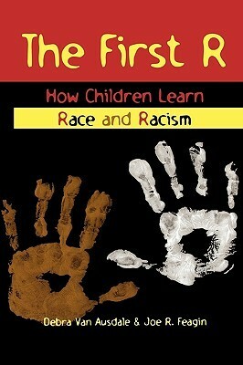 The First R: How Children Learn Race and Racism by Joe R. Feagin, Debra Van Ausdale
