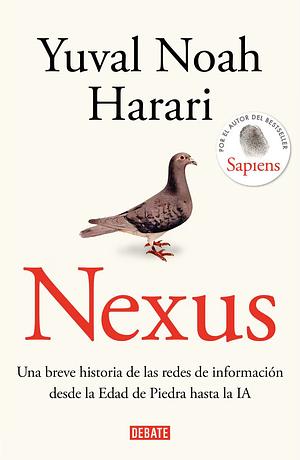 Nexus: Una breve historia de las redes de información desde la Edad de Piedra hasta la IA by Yuval Noah Harari