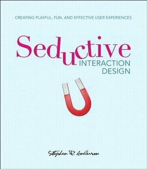 Seductive Interaction Design: Creating Playful, Fun, and Effective User Experiences by Stephen P. Anderson