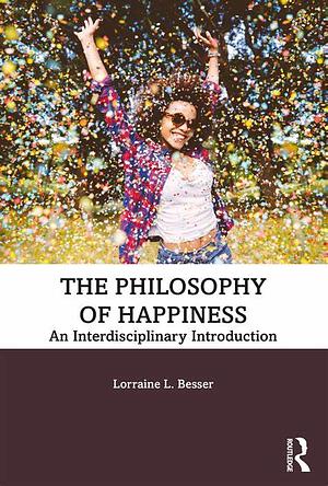 The Philosophy of Happiness: An Interdisciplinary Introduction by Lorraine L. Besser