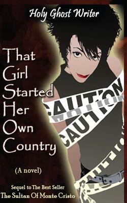 That Girl Started Her Own Country: Sixth in the Series of Sequels to the Count of Monte Cristo by Holy Ghost Writer