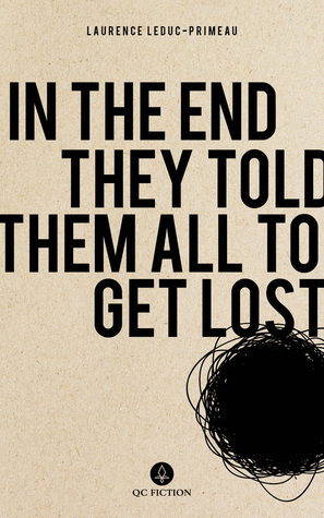 In the End They Told Them All to Get Lost by Natalia Hero, Laurence Leduc-Primeau