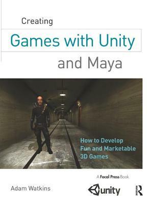 Creating Games with Unity and Maya: How to Develop Fun and Marketable 3D Games by Adam Watkins