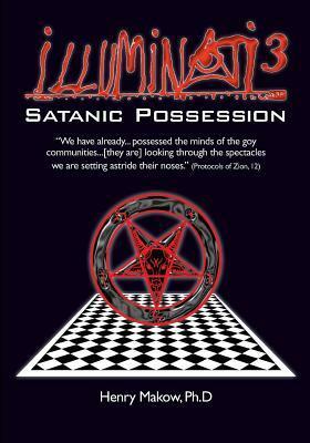 Illuminati 3: Satanic Possession by Henry Makow