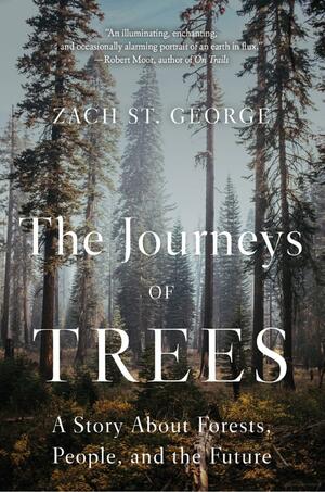 The Journeys of Trees: A Story about Forests, People, and the Future by Zach St George