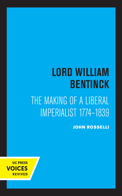 Lord William Bentinck: The Making of a Liberal Imperialist 1774 - 1839 by John Rosselli