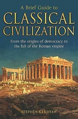 A Brief Guide To Classical Civilization by Stephen P. Kershaw