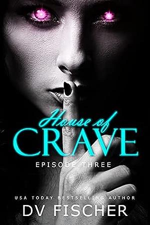 House of Crave: Episode Three by DV Fischer