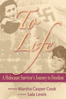 To Life - A Holocaust Survivor's Journey to Freedom by Marsha Casper Cook