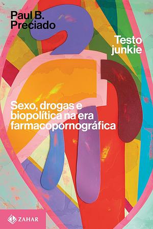 Testo junkie: Sexo, drogas e biopolítica na era farmacopornográfica by Paul B. Preciado