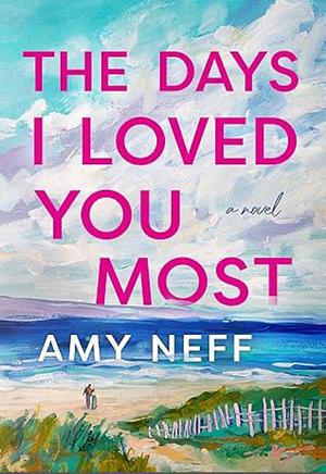 The Days I Loved You Most by Amy Neff