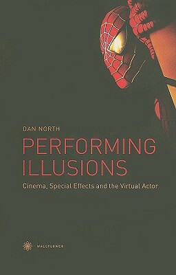 Performing Illusions: Cinema, Special Effects, Â and the Virtual Actor by Dan North