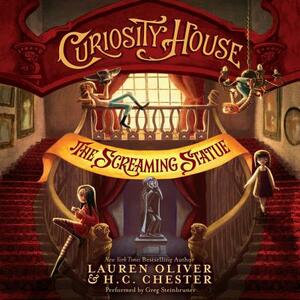 Curiosity House: The Screaming Statue by Lauren Oliver, H. C. Chester