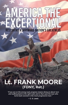 America the Exceptional: Restoring a Wayward Nation's Greatness by Frank Moore