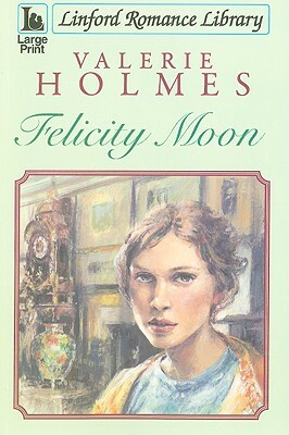 Felicity Moon by Valerie Holmes