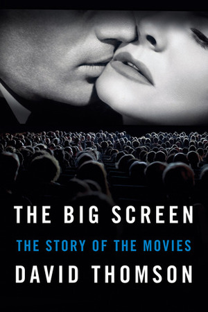 The Big Screen: The Story of the Movies by David Thomson