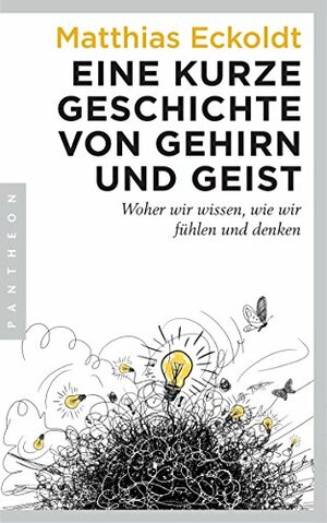 Eine kurze Geschichte von Gehirn und Geist: Woher wir wissen, wie wir fühlen und denken by Matthias Eckoldt