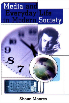 Media and Everyday Life in Modern Society by Shaun Moores