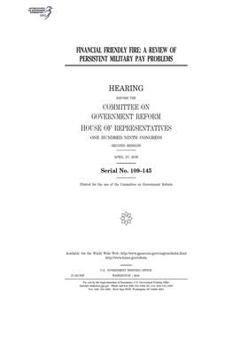 Financial friendly fire: a review of persistent military pay problems by Committee on Government Reform (house), United St Congress, United States House of Representatives