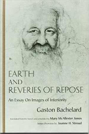Earth and Reveries of Repose: An Essay on Images of Interiority (The Bachelard Translations) by Robert Lapoujade, Joanne H. Stroud, Gaston Bachelard