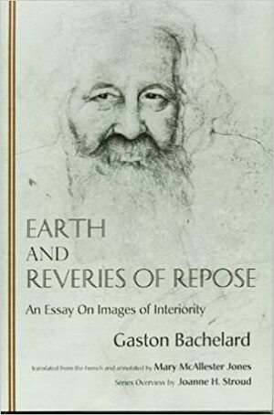 Earth and Reveries of Repose: An Essay on Images of Interiority (The Bachelard Translations) by Gaston Bachelard, Joanne H. Stroud, Robert Lapoujade