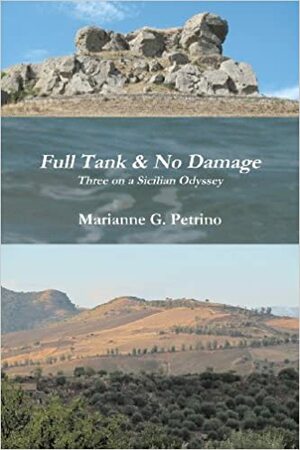 Full Tank & No Damage: Three on a Sicilian Odyssey by Marianne G. Petrino