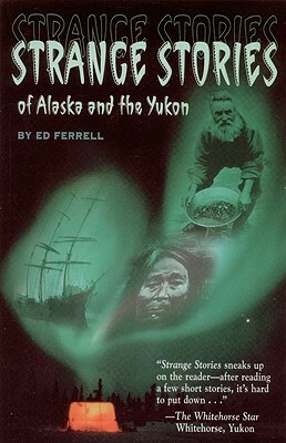 Strange Stories of Alaska & Th by Ed Ferrell