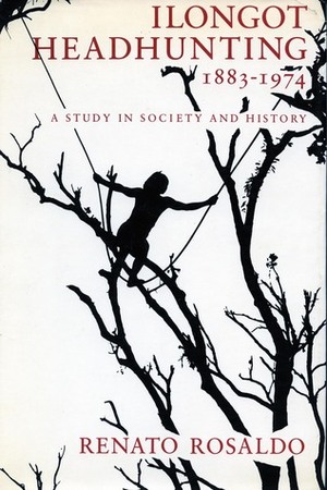 Ilongot Headhunting, 1883-1974: A Study in Society and History by Renato Rosaldo