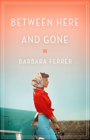 Between Here and Gone by Barbara Caridad Ferrer