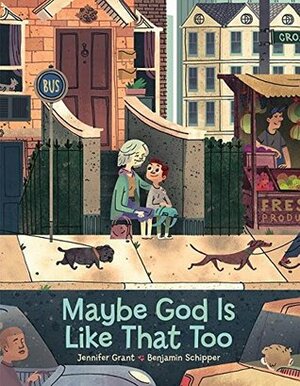 Maybe God Is Like That Too by Benjamin Schipper, Jennifer Grant