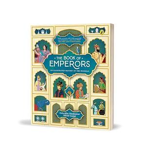 The Book of Emperors: An Illustrated History of the Mughals by Ashwitha Jayakumar, Nikhil Gulati